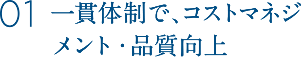 一貫体制で、コストマネジメント、品質向上